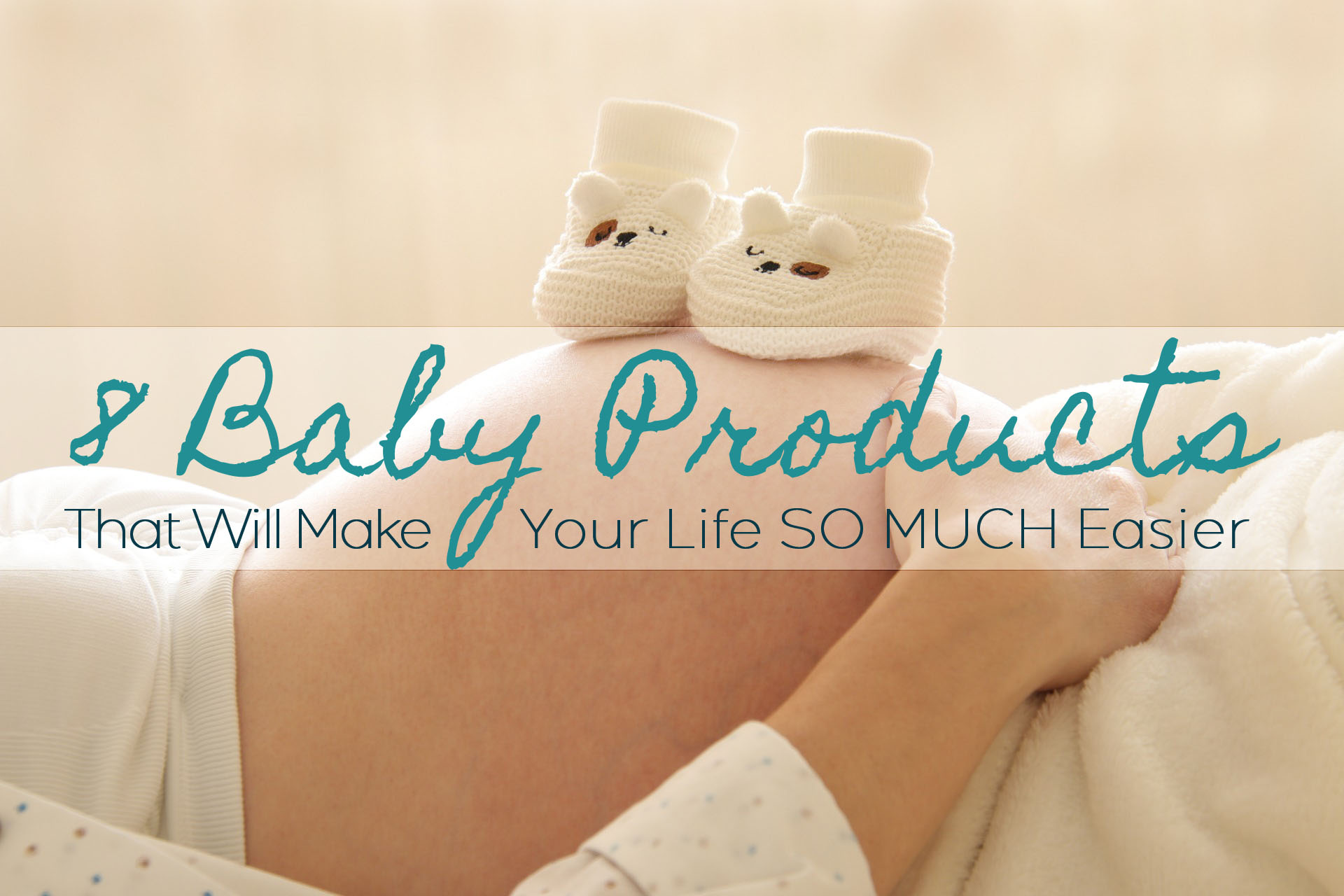 8 Baby Products That Will Make Your Life SO Much Easier